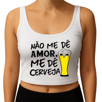 Cropped Não me de Amor me de Cerveja